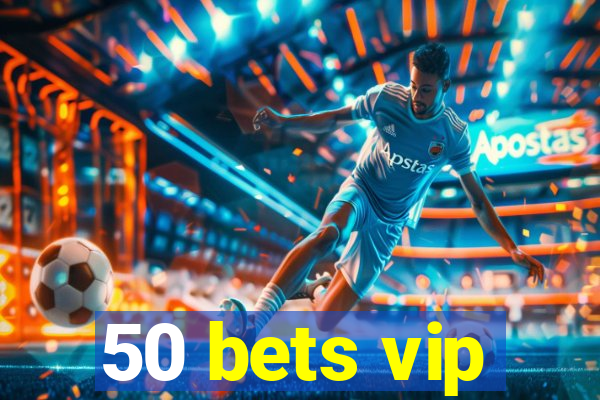 50 bets vip